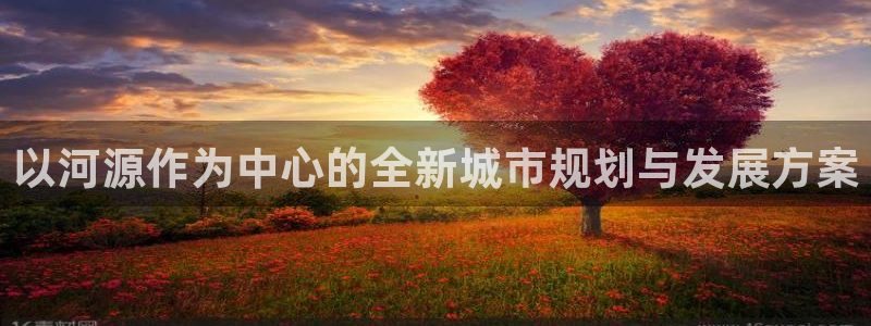 缅甸和记平台官网：以河源作为中心的全新城市规划与发展方案