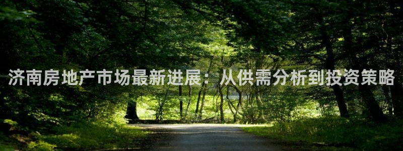 和记官网 (中国区)官方网站：济南房地产市场最新进展：从供需