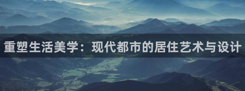 和记3hk官网：重塑生活美学：现代都市的居住艺术与设计