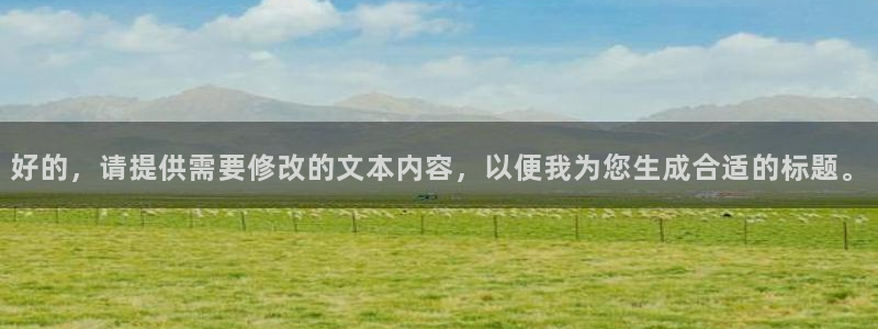 和记娱乐唯一官网：好的，请提供需要修改的文本内容，以便我为您