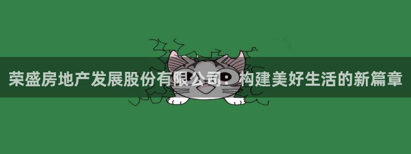 和记h88永久官网：荣盛房地产发展股份有限公司：构建美好生活