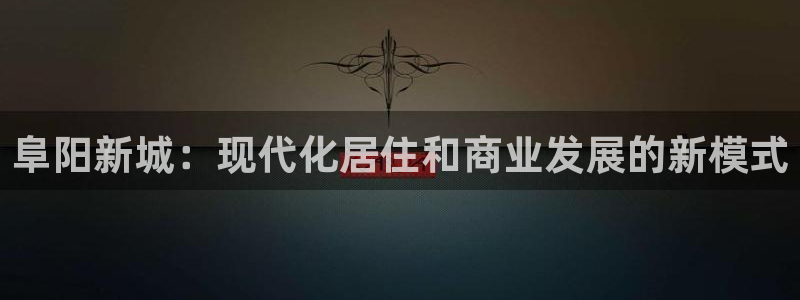 和记黄埔m 官网：阜阳新城：现代化居住和商业发展的新模式