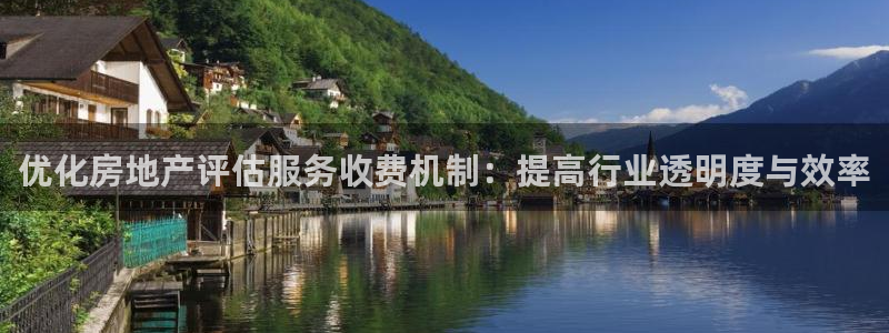 和记娱乐首页官网：优化房地产评估服务收费机制：提高行业透明度