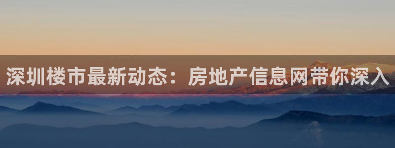 和行记义工网官网：深圳楼市最新动态：房地产信息网带你深入