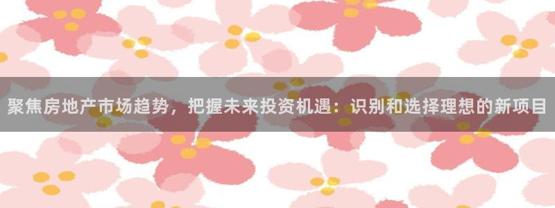 和记官网是一个什么平台：聚焦房地产市场趋势，把握未来投资机遇