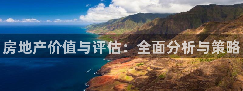 香港和记卡官网：房地产价值与评估：全面分析与策略