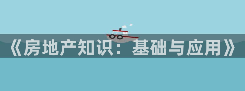 澳门和记电讯官网：《房地产知识：基础与应用》