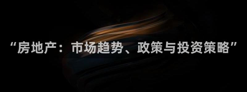 香港和记通讯官网：“房地产：市场趋势、政策与投资策略”