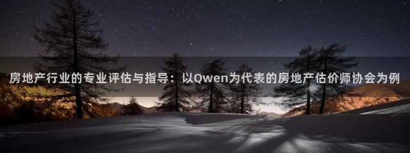 和记怡情h88官网：房地产行业的专业评估与指导：以Qwen为
